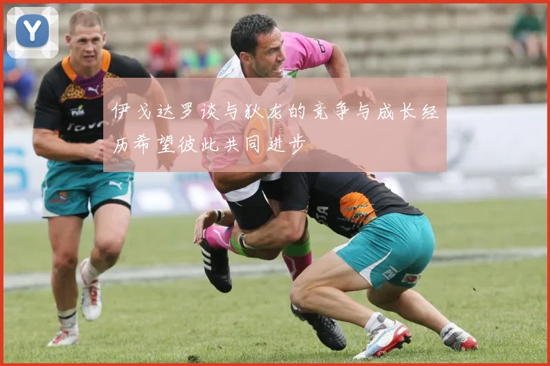 伊戈达罗谈与狄龙的竞争与成长经历希望彼此共同进步